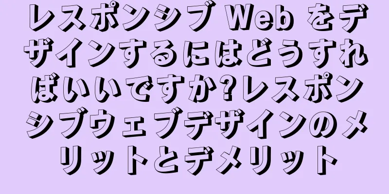 レスポンシブ Web をデザインするにはどうすればいいですか?レスポンシブウェブデザインのメリットとデメリット
