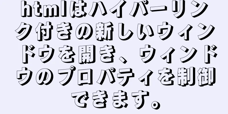 htmlはハイパーリンク付きの新しいウィンドウを開き、ウィンドウのプロパティを制御できます。