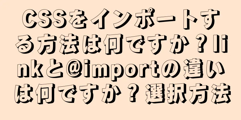 CSSをインポートする方法は何ですか？linkと@importの違いは何ですか？選択方法