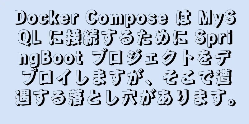 Docker Compose は MySQL に接続するために SpringBoot プロジェクトをデプロイしますが、そこで遭遇する落とし穴があります。