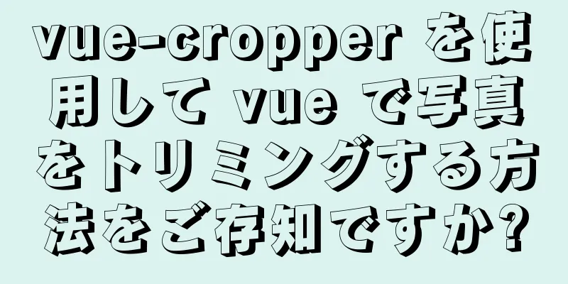 vue-cropper を使用して vue で写真をトリミングする方法をご存知ですか?
