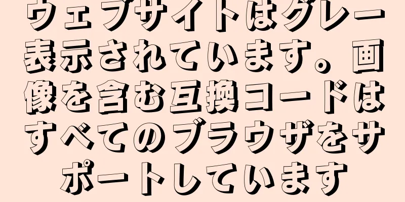 ウェブサイトはグレー表示されています。画像を含む互換コードはすべてのブラウザをサポートしています