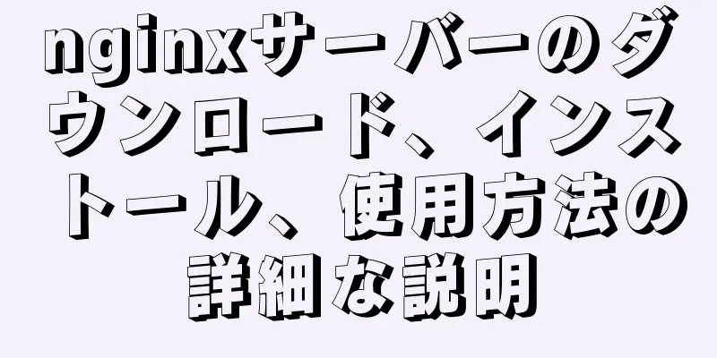 nginxサーバーのダウンロード、インストール、使用方法の詳細な説明