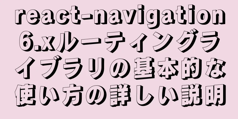 react-navigation6.xルーティングライブラリの基本的な使い方の詳しい説明