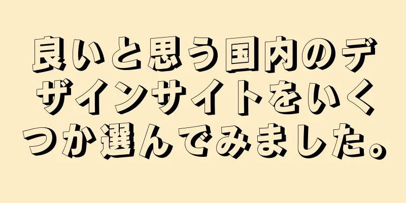 良いと思う国内のデザインサイトをいくつか選んでみました。