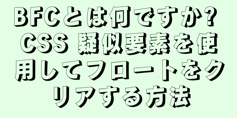 BFCとは何ですか? CSS 疑似要素を使用してフロートをクリアする方法