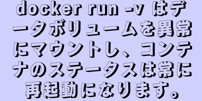 docker run -v はデータボリュームを異常にマウントし、コンテナのステータスは常に再起動になります。