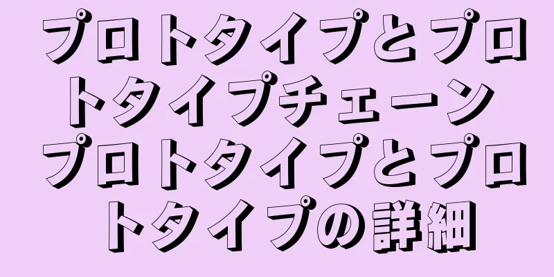 プロトタイプとプロトタイプチェーン プロトタイプとプロトタイプの詳細