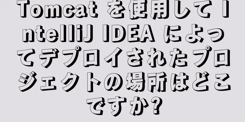 Tomcat を使用して IntelliJ IDEA によってデプロイされたプロジェクトの場所はどこですか?