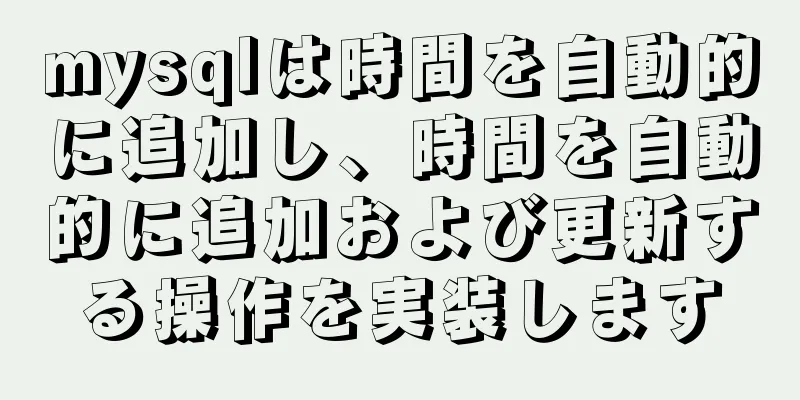 mysqlは時間を自動的に追加し、時間を自動的に追加および更新する操作を実装します