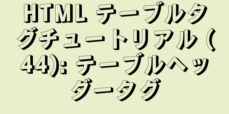 HTML テーブルタグチュートリアル (44): テーブルヘッダータグ