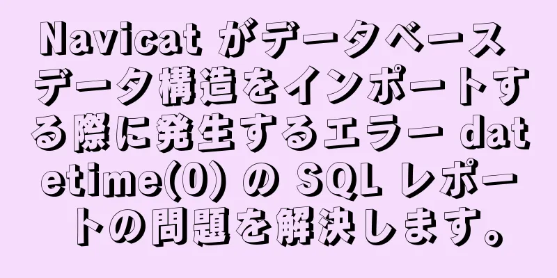 Navicat がデータベース データ構造をインポートする際に発生するエラー datetime(0) の SQL レポートの問題を解決します。
