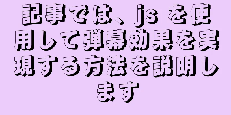 記事では、js を使用して弾幕効果を実現する方法を説明します