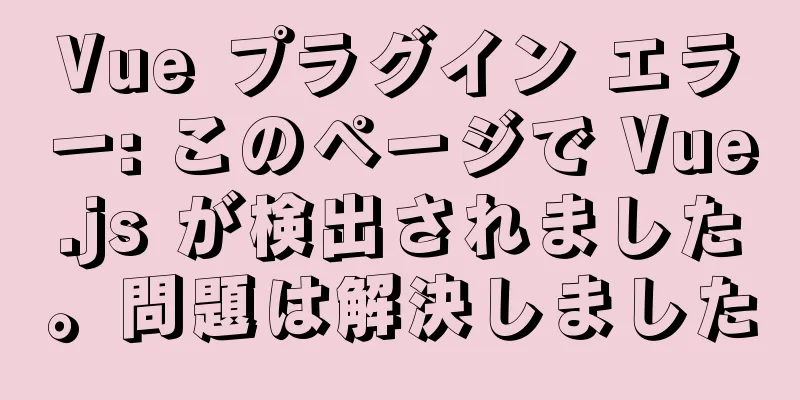 Vue プラグイン エラー: このページで Vue.js が検出されました。問題は解決しました