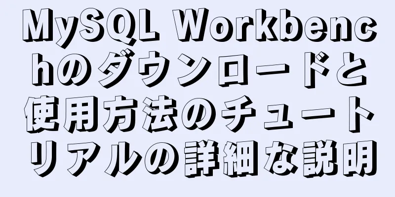 MySQL Workbenchのダウンロードと使用方法のチュートリアルの詳細な説明