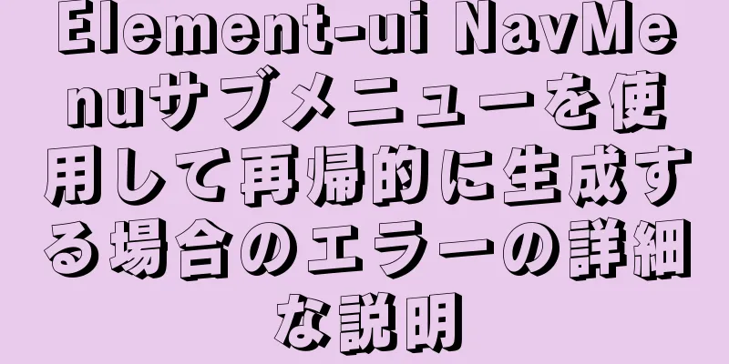 Element-ui NavMenuサブメニューを使用して再帰的に生成する場合のエラーの詳細な説明