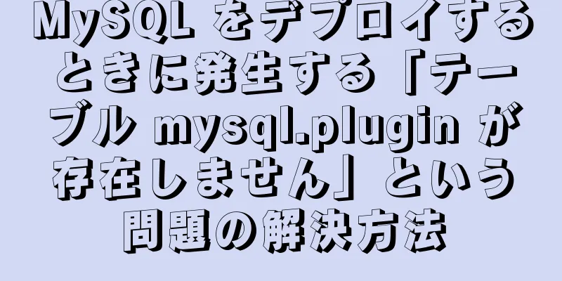 MySQL をデプロイするときに発生する「テーブル mysql.plugin が存在しません」という問題の解決方法