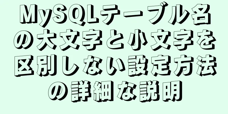 MySQLテーブル名の大文字と小文字を区別しない設定方法の詳細な説明