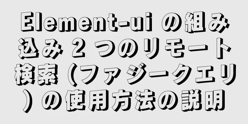 Element-ui の組み込み 2 つのリモート検索 (ファジークエリ) の使用方法の説明