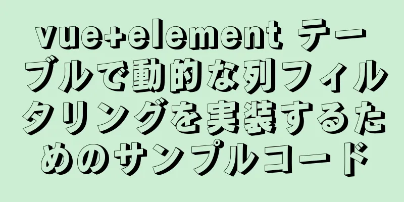 vue+element テーブルで動的な列フィルタリングを実装するためのサンプルコード